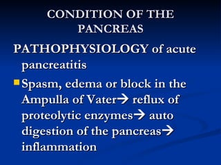 CONDITION OF THE PANCREAS <ul><li>PATHOPHYSIOLOGY of acute pancreatitis </li></ul><ul><li>Spasm, edema or block in the Amp...