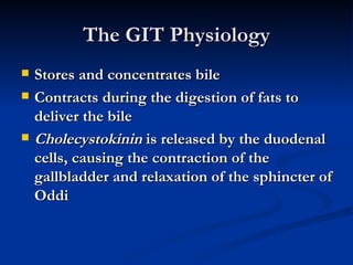The GIT Physiology <ul><li>Stores and concentrates bile </li></ul><ul><li>Contracts during the digestion of fats to delive...