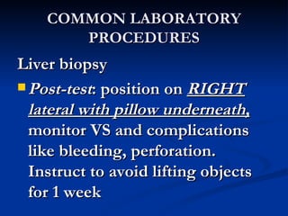 COMMON LABORATORY PROCEDURES <ul><li>Liver biopsy </li></ul><ul><li>Post-test : position on  RIGHT lateral with pillow und...