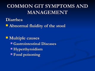 COMMON GIT SYMPTOMS AND MANAGEMENT <ul><li>Diarrhea </li></ul><ul><li>Abnormal fluidity of the stool </li></ul><ul><li>Mul...