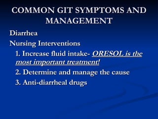 COMMON GIT SYMPTOMS AND MANAGEMENT <ul><li>Diarrhea </li></ul><ul><li>Nursing Interventions </li></ul><ul><li>1. Increase ...