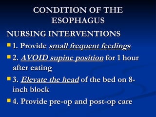 CONDITION OF THE ESOPHAGUS <ul><li>NURSING INTERVENTIONS </li></ul><ul><li>1. Provide  small frequent feedings </li></ul><...