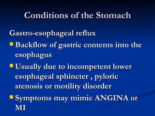 Conditions of the Stomach <ul><li>Gastro-esophageal reflux </li></ul><ul><li>Backflow of gastric contents into the esophag...