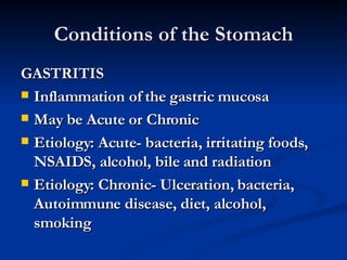 Conditions of the Stomach <ul><li>GASTRITIS </li></ul><ul><li>Inflammation of the gastric mucosa </li></ul><ul><li>May be ...