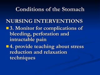 Conditions of the Stomach <ul><li>NURSING INTERVENTIONS </li></ul><ul><li>3. Monitor for complications of bleeding, perfor...