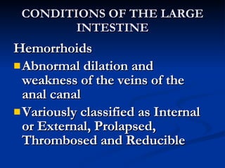 CONDITIONS OF THE LARGE INTESTINE <ul><li>Hemorrhoids </li></ul><ul><li>Abnormal dilation and weakness of the veins of the...