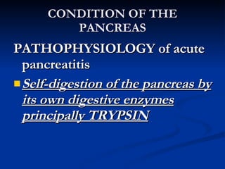 CONDITION OF THE PANCREAS <ul><li>PATHOPHYSIOLOGY of acute pancreatitis </li></ul><ul><li>Self-digestion of the pancreas b...