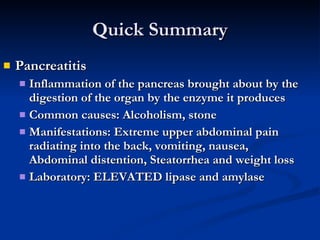 Quick Summary <ul><li>Pancreatitis </li></ul><ul><ul><li>Inflammation of the pancreas brought about by the digestion of th...