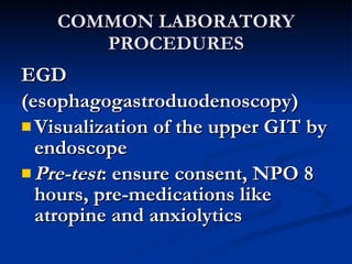 COMMON LABORATORY PROCEDURES <ul><li>EGD </li></ul><ul><li>(esophagogastroduodenoscopy) </li></ul><ul><li>Visualization of...