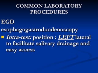 COMMON LABORATORY PROCEDURES <ul><li>EGD </li></ul><ul><li>esophagogastroduodenoscopy </li></ul><ul><li>Intra-test:  posit...
