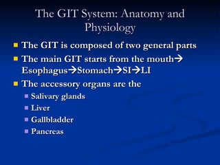 The GIT System: Anatomy and Physiology <ul><li>The GIT is composed of two general parts </li></ul><ul><li>The main GIT sta...