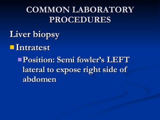 COMMON LABORATORY PROCEDURES <ul><li>Liver biopsy </li></ul><ul><li>Intratest </li></ul><ul><ul><li>Position: Semi fowler’...