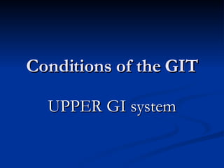Conditions of the GIT UPPER GI system 