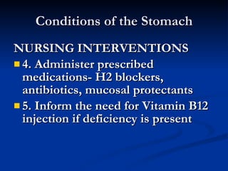 Conditions of the Stomach <ul><li>NURSING INTERVENTIONS </li></ul><ul><li>4. Administer prescribed medications- H2 blocker...