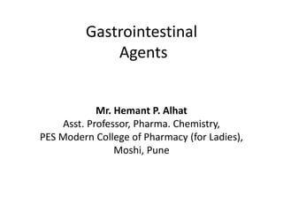 Gastrointestinal
Agents
Mr. Hemant P. Alhat
Asst. Professor, Pharma. Chemistry,
PES Modern College of Pharmacy (for Ladies),
Moshi, Pune
 