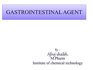 GASTROINTESTINALAGENT
By –
Afroj shaikh.
M.Pharm
Institute of chemical technology
 