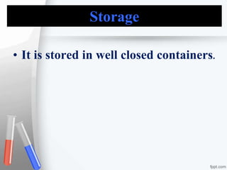 Storage
• It is stored in well closed containers.
 