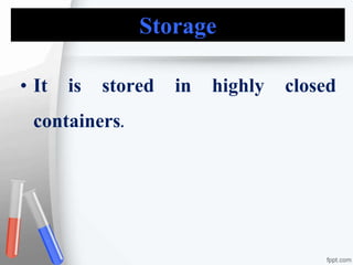 Storage
• It is stored in highly closed
containers.
 