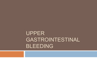 UPPER
GASTROINTESTINAL
BLEEDING
 