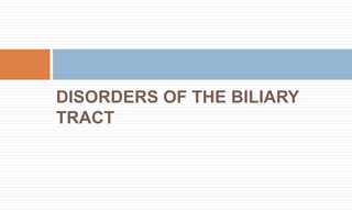 DISORDERS OF THE BILIARY
TRACT
 