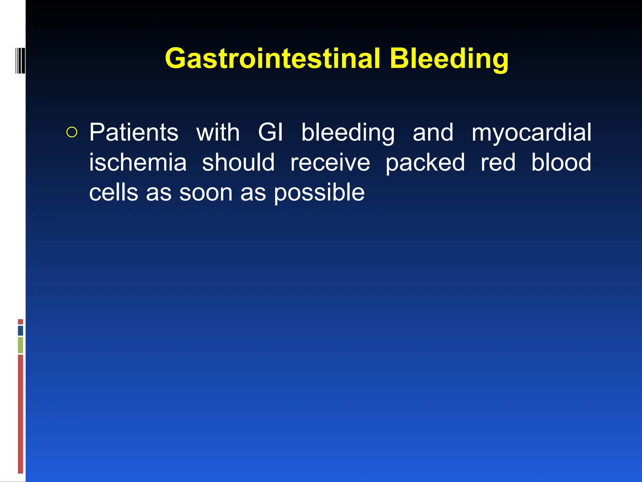 Gastrointestinal Bleeding
o Patients with GI bleeding and myocardial
ischemia should receive packed red blood
cells as soon as possible
 