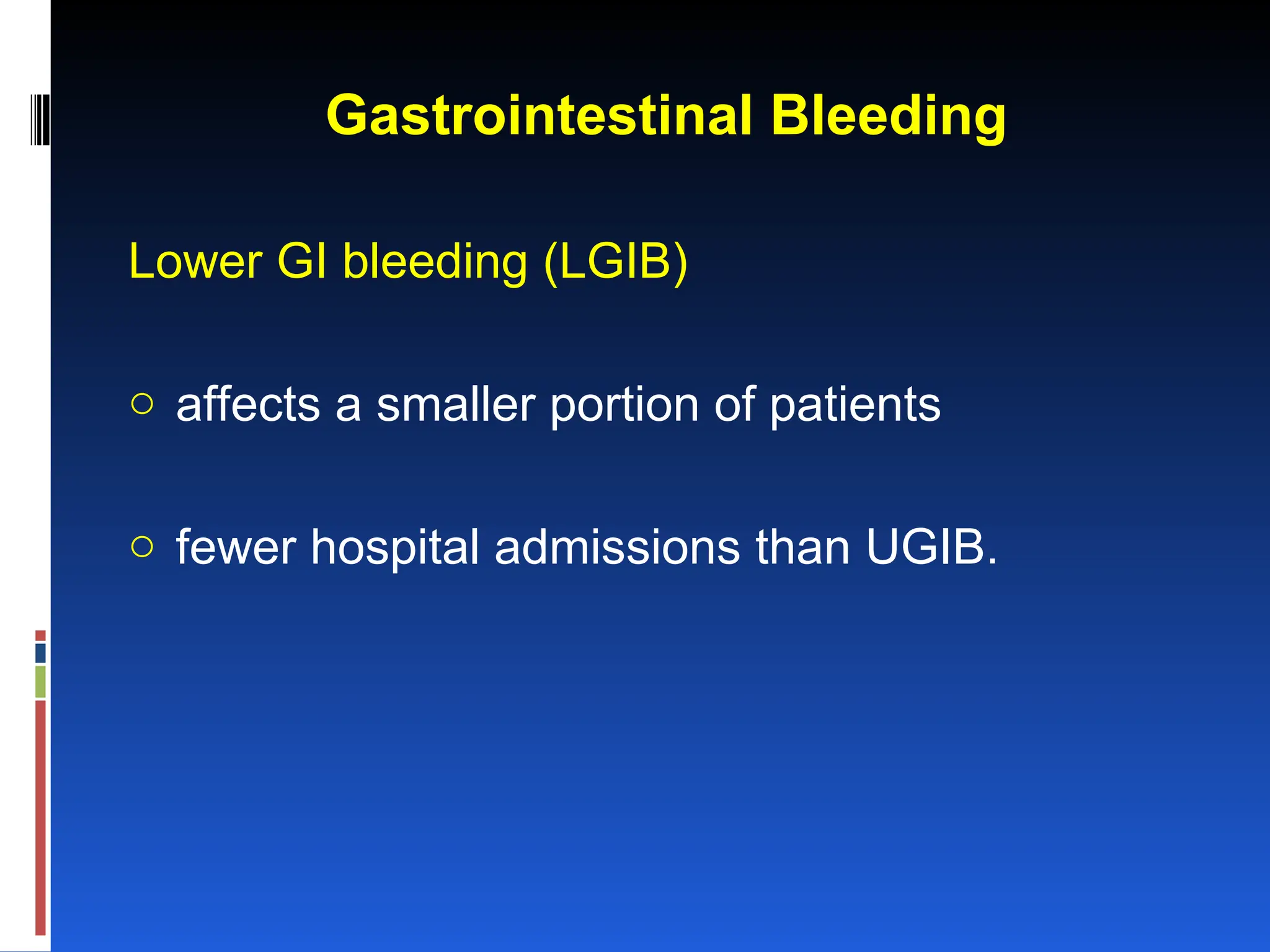 Gastrointestinal Bleeding
Lower GI bleeding (LGIB)
o affects a smaller portion of patients
o fewer hospital admissions than UGIB.
 