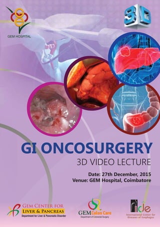 GI ONCOSURGERY
3D VIDEO LECTURE
GEMDepartment for Liver & Pancreatic Disorder
Date: 27th December, 2015
Venue: GEM Hospital, Coimbatore
 
