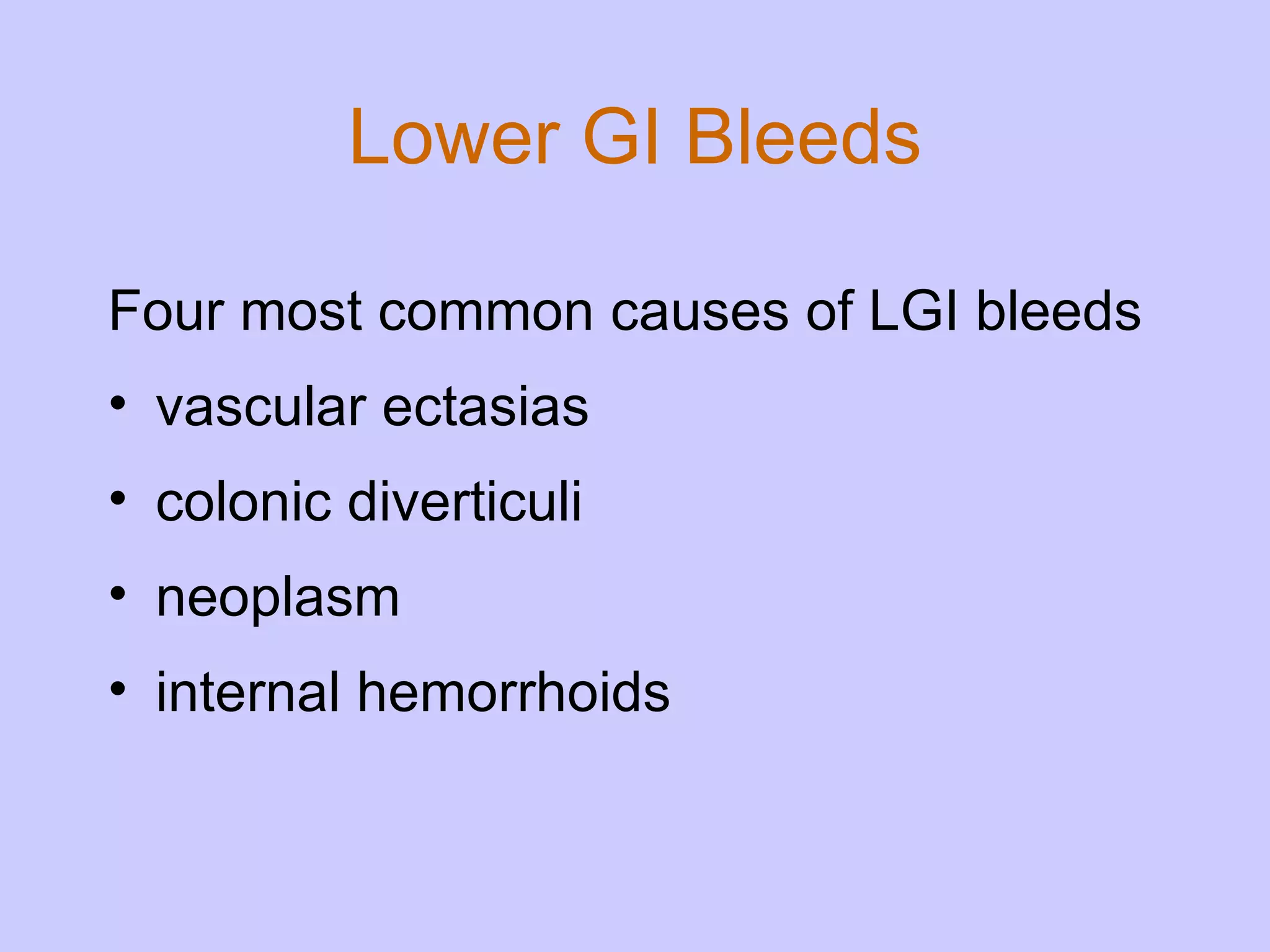 Lower GI Bleeds Four most common causes of LGI bleeds vascular ectasias colonic diverticuli neoplasm internal hemorrhoids 