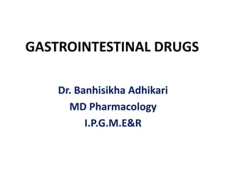 GASTROINTESTINAL DRUGS
Dr. Banhisikha Adhikari
MD Pharmacology
I.P.G.M.E&R
 