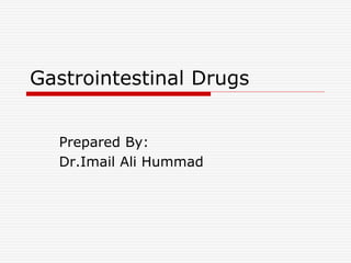 Gastrointestinal Drugs
Prepared By:
Dr.Imail Ali Hummad
 