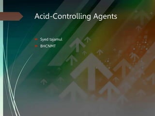 Acid-Controlling Agents
 Syed tajamul
 BHCNMT
 