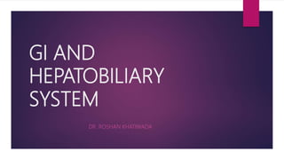 GI AND
HEPATOBILIARY
SYSTEM
DR. ROSHAN KHATIWADA
 