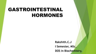 GASTROINTESTINAL
HORMONES
Rakshith.C.J
I Semester, MSc,
DOS in Biochemistry,
 