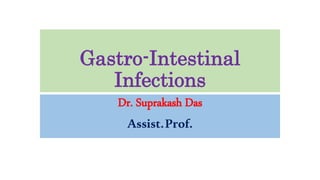 Gastro-Intestinal
Infections
Dr. Suprakash Das
Assist.Prof.
 