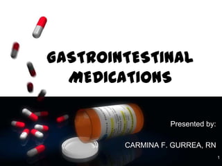 GASTROINTESTINAL
  MEDICATIONS

                  Presented by:

        CARMINA F. GURREA, RN
                                  1
 