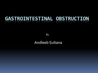 GASTROINTESTINAL OBSTRUCTION
By
Andleeb Sultana
 