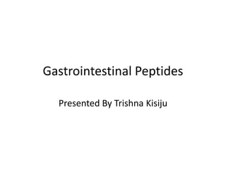 Gastrointestinal Peptides
Presented By Trishna Kisiju
 