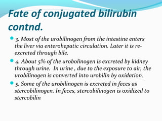 Fate of conjugated bilirubin
contnd.
3. Most of the urobilinogen from the intestine enters
the liver via enterohepatic ci...