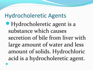 Hydrocholeretic Agents
Hydrocholeretic agent is a
substance which causes
secretion of bile from liver with
large amount o...