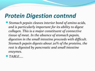 Protein Digestion contnnd
Stomach pepsin cleaves interior bond of amino acids,
and is particularly important for its abil...