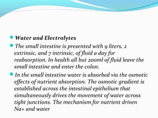 Water and Electrolytes
The small intestine is presented with 9 liters, 2
extrinsic, and 7 intrinsic, of fluid a day for
...