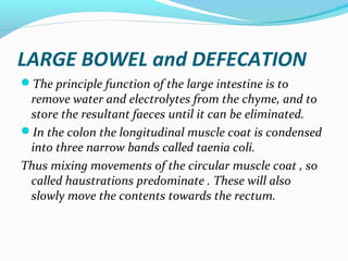 LARGE BOWEL and DEFECATION
The principle function of the large intestine is to
remove water and electrolytes from the chy...