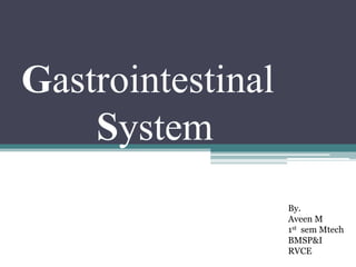 Gastrointestinal
System
By.
Aveen M
1st sem Mtech
BMSP&I
RVCE

 