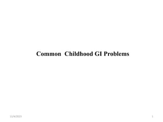 Common Childhood GI Problems
11/4/2023 1
 