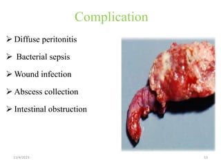 Complication
 Diffuse peritonitis
 Bacterial sepsis
 Wound infection
 Abscess collection
 Intestinal obstruction
11/4/2023 53
 