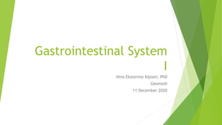 Gastrointestinal System
I
Nino Ekaterine Kipiani, PhD
Geomedi
11 December 2020
 
