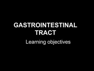 GASTROINTESTINAL
TRACT
Learning objectives

 