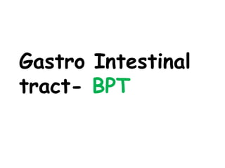 Gastro Intestinal
tract- BPT
 