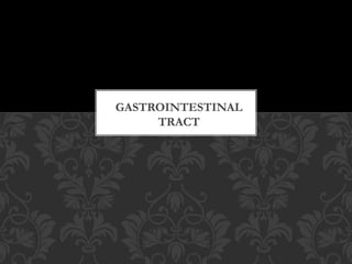 GASTROINTESTINAL
TRACT
 