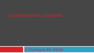 GASTROINTESTINAL DISORDERS C Washington RN, MSNEd 